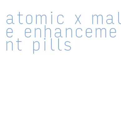 atomic x male enhancement pills