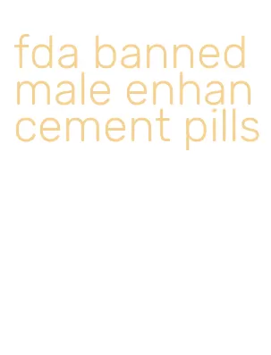 fda banned male enhancement pills