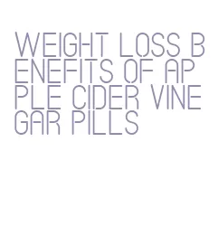 weight loss benefits of apple cider vinegar pills