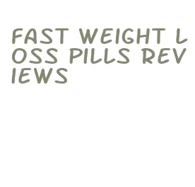 fast weight loss pills reviews