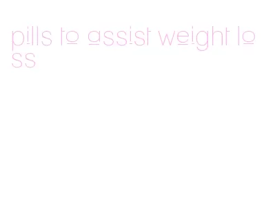 pills to assist weight loss
