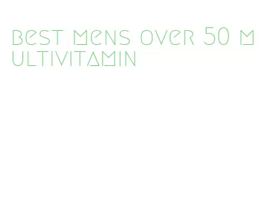 best mens over 50 multivitamin