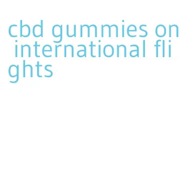 cbd gummies on international flights