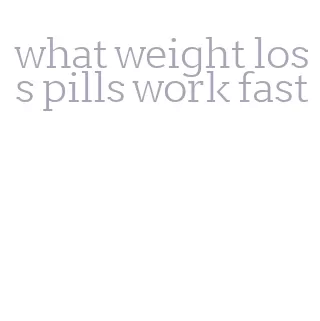 what weight loss pills work fast