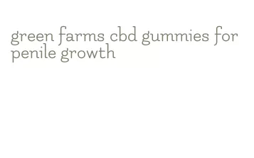 green farms cbd gummies for penile growth