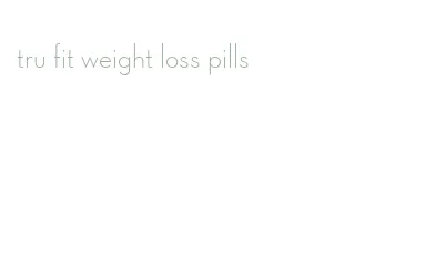 tru fit weight loss pills