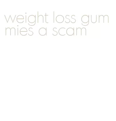 weight loss gummies a scam