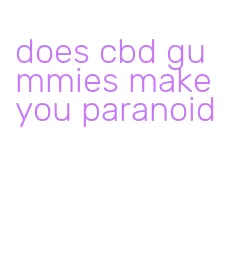 does cbd gummies make you paranoid