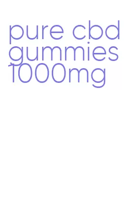 pure cbd gummies 1000mg