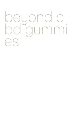 beyond cbd gummies