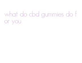 what do cbd gummies do for you