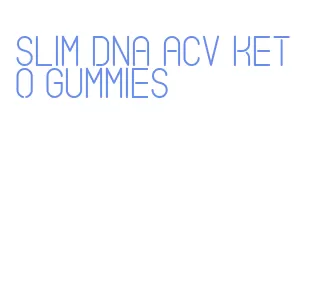slim dna acv keto gummies