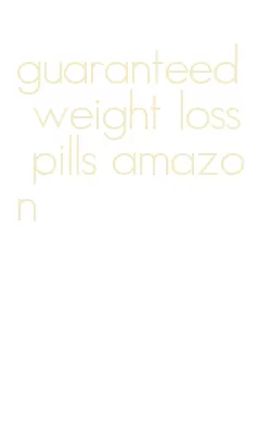 guaranteed weight loss pills amazon
