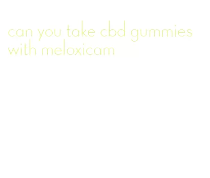 can you take cbd gummies with meloxicam
