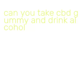 can you take cbd gummy and drink alcohol
