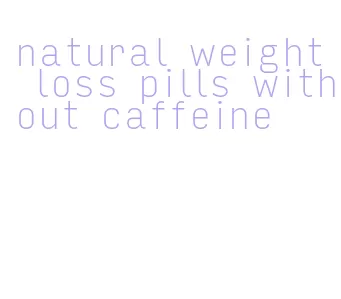 natural weight loss pills without caffeine