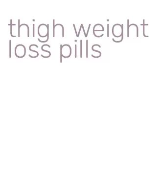 thigh weight loss pills