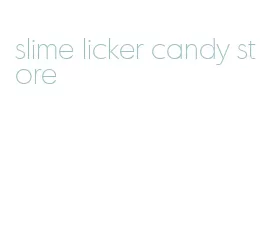 slime licker candy store