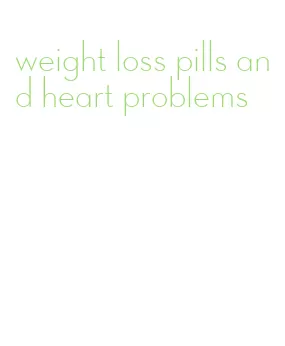 weight loss pills and heart problems
