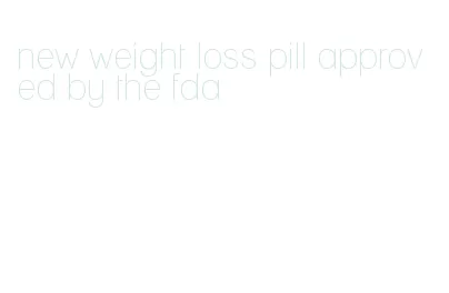 new weight loss pill approved by the fda
