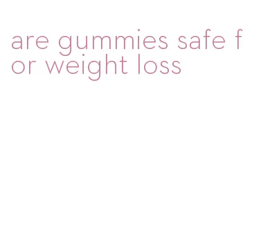 are gummies safe for weight loss