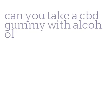can you take a cbd gummy with alcohol
