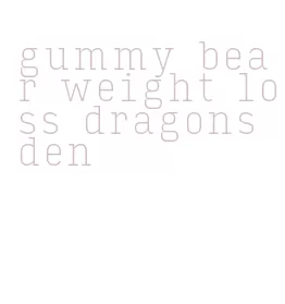 gummy bear weight loss dragons den