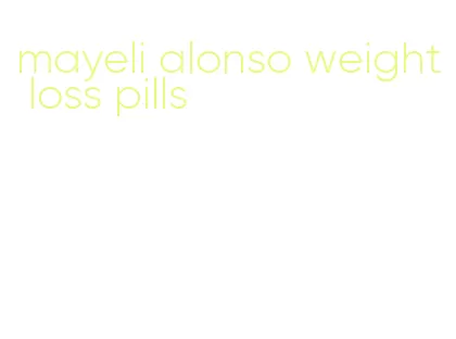 mayeli alonso weight loss pills