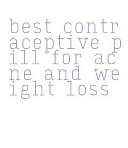 best contraceptive pill for acne and weight loss