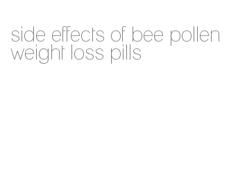 side effects of bee pollen weight loss pills