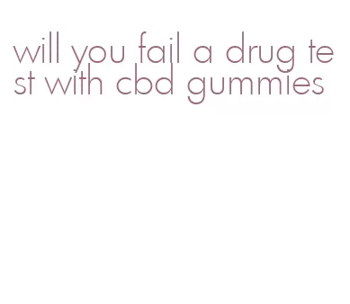 will you fail a drug test with cbd gummies