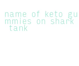 name of keto gummies on shark tank