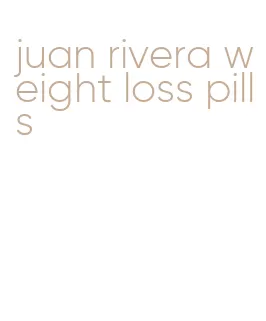 juan rivera weight loss pills