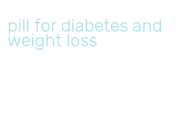 pill for diabetes and weight loss