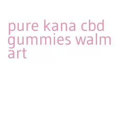 pure kana cbd gummies walmart