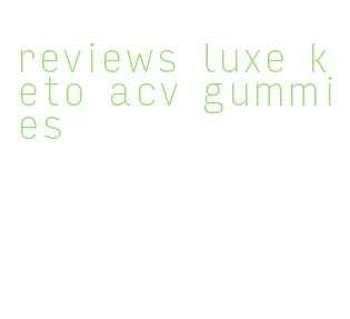 reviews luxe keto acv gummies