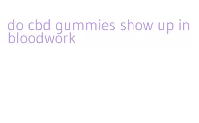 do cbd gummies show up in bloodwork