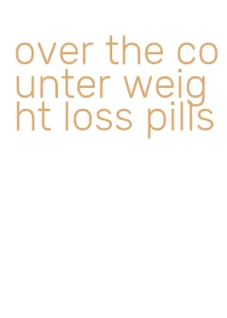 over the counter weight loss pills
