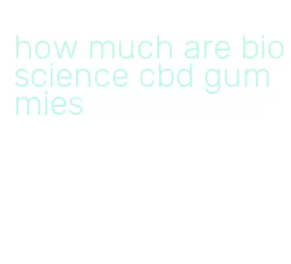 how much are bioscience cbd gummies
