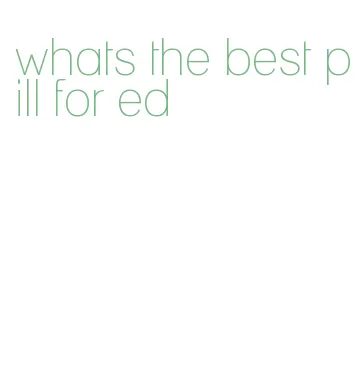 whats the best pill for ed
