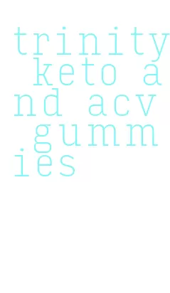 trinity keto and acv gummies