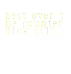 best over the counter dick pill