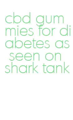 cbd gummies for diabetes as seen on shark tank