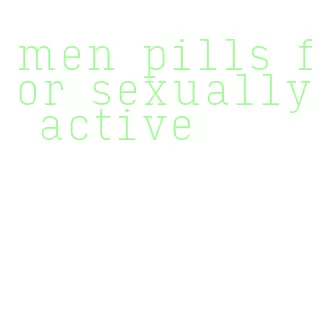 men pills for sexually active