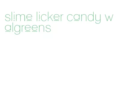 slime licker candy walgreens