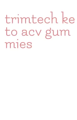 trimtech keto acv gummies