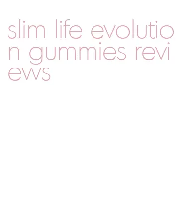 slim life evolution gummies reviews