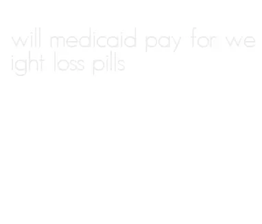 will medicaid pay for weight loss pills