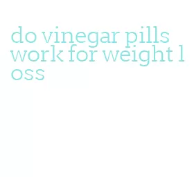 do vinegar pills work for weight loss