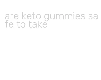 are keto gummies safe to take